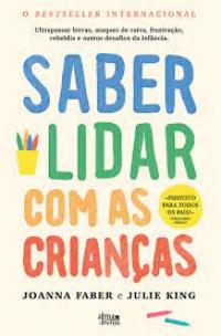 LEITURA: «Saber Lidar com as Crianças» de Joanna Faber e Julie King, por Berta Lopes